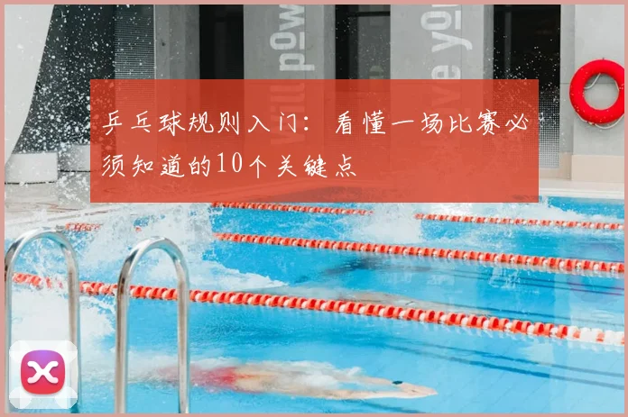 乒乓球规则入门：看懂一场比赛必须知道的10个关键点