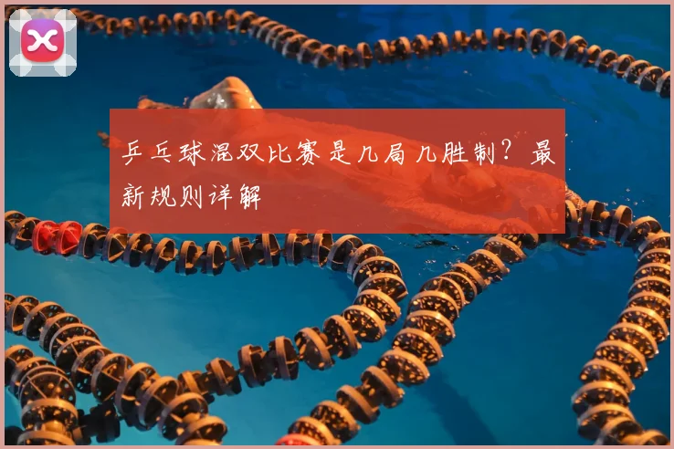 乒乓球混双比赛是几局几胜制？最新规则详解