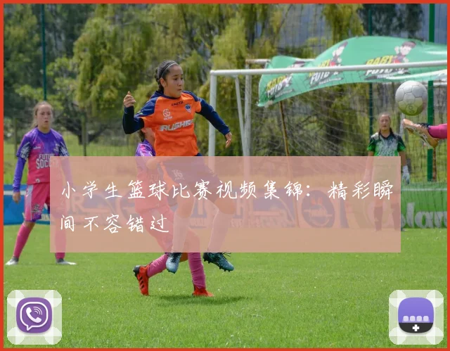 小学生篮球比赛视频集锦：精彩瞬间不容错过