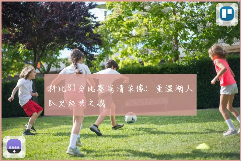 科比81分比赛高清录像：重温湖人队史经典之战